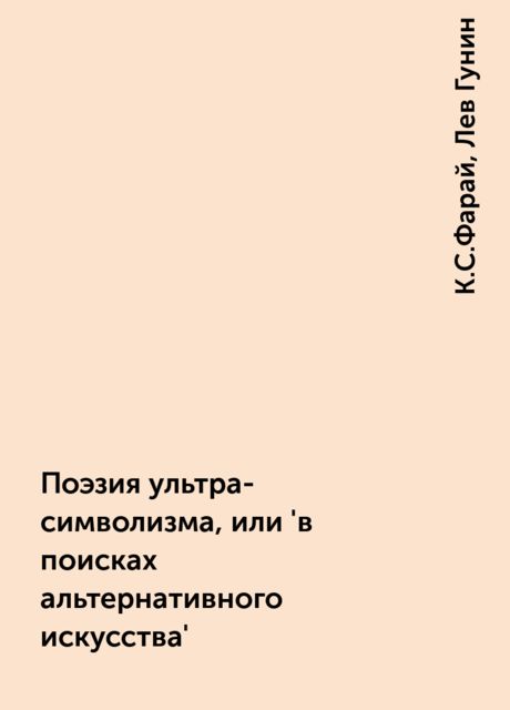 Поэзия ультра-символизма, или 'в поисках альтернативного искусства', Лев Гунин, К.С.Фарай