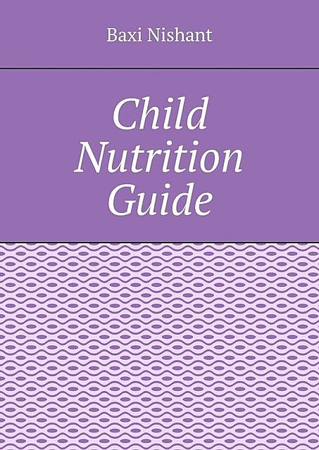 Child Nutrition Guide, Nishant Baxi