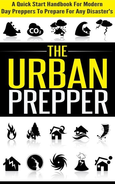 The Urban Prepper – A Quick Start Handbook for Modern Day Preppers to Prepare For Any Disasters, Evelyn Scott, Old Natural Ways