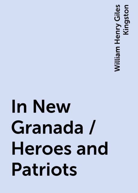 In New Granada / Heroes and Patriots, William Henry Giles Kingston