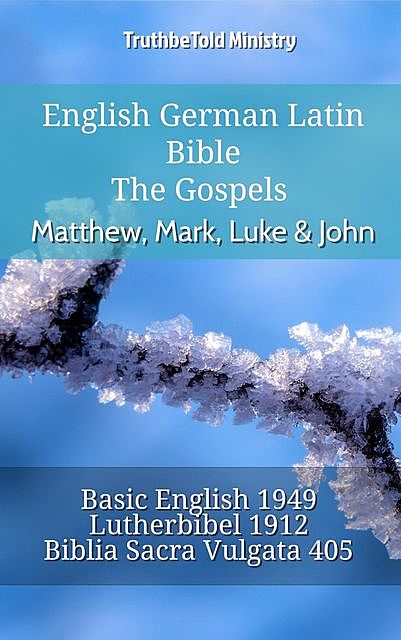 English German Latin Bible – The Gospels – Matthew, Mark, Luke & John, Truthbetold Ministry