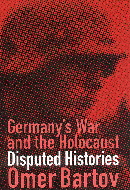 Germany's War and the Holocaust, Omer Bartov
