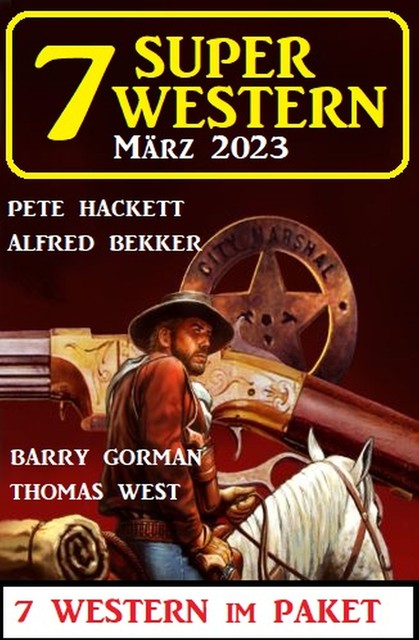 7 Super Western März 2023, Alfred Bekker, Pete Hackett, Thomas West, Barry Gorman