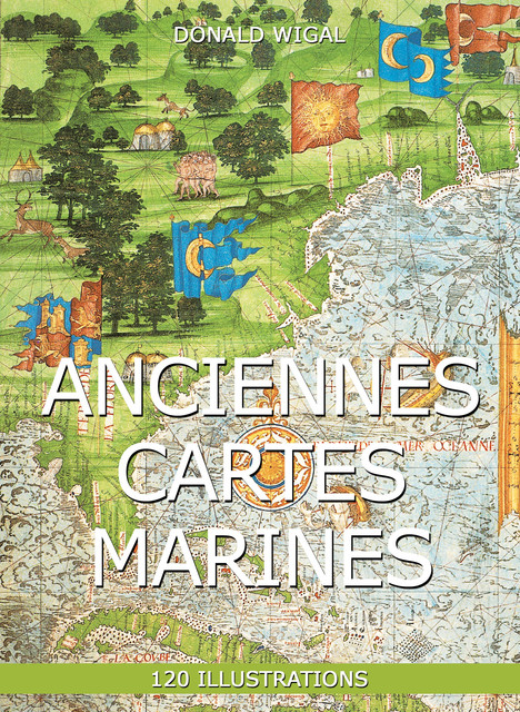 Anciennes Cartes marines 120 illustrations, Donald Wigal