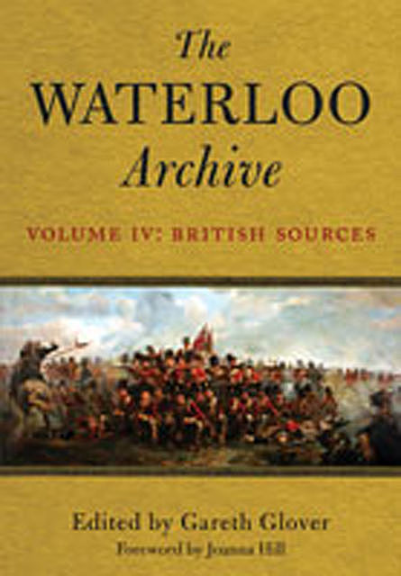 The Waterloo Archive: Volume IV: The British Sources, Gareth Glover