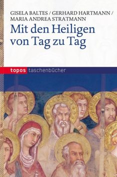 Mit den Heiligen von Tag zu Tag, Gerhard Hartmann, Gisela Baltes, Maria Andrea Stratmann