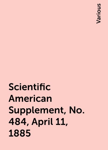 Scientific American Supplement, No. 484, April 11, 1885, Various