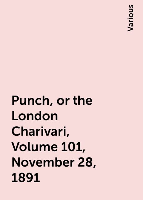 Punch, or the London Charivari, Volume 101, November 28, 1891, Various