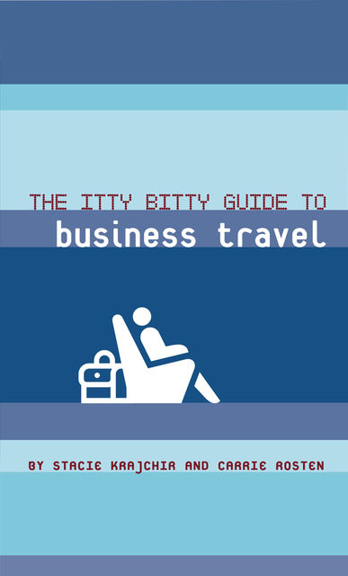 The Itty Bitty Guide to Business Travel, Carrie Rosten, Stacie Krajchir