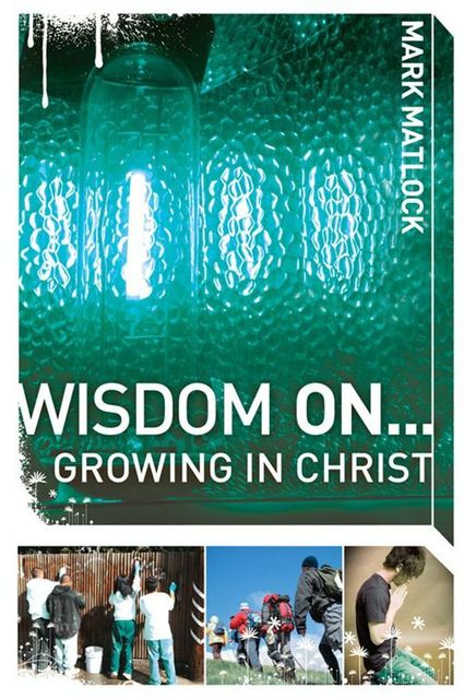 Wisdom On Growing in Christ, Mark Matlock