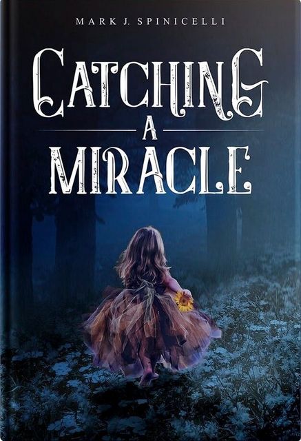 Catching A Miracle, Mark J. Spinicelli