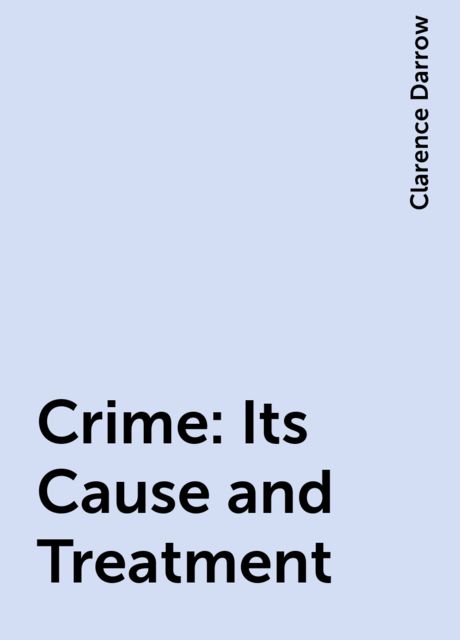 Crime: Its Cause and Treatment, Clarence Darrow