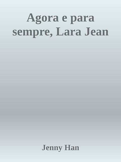 Agora e para sempre, Lara Jean, Jenny Han