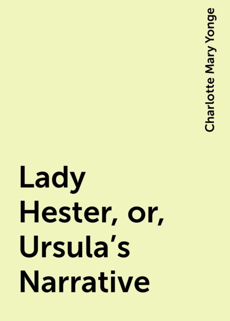 Lady Hester, or, Ursula's Narrative, Charlotte Mary Yonge