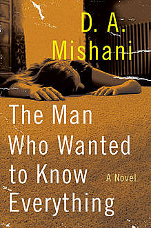 The Man Who Wanted to Know Everything, D.A. Mishani