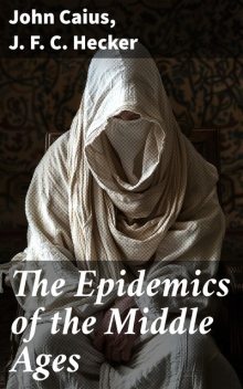 The History of Epidemics in the Middle Ages, J.F.C.Hecker