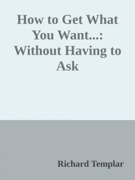 How to Get What You Want: Without Having to Ask (Frank Feng's Library), Richard Templar
