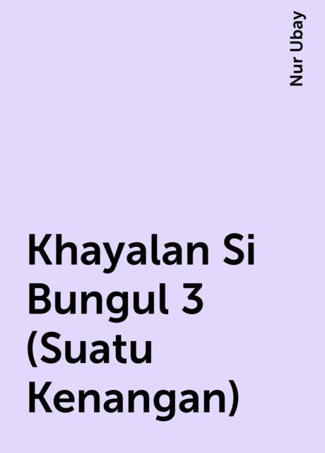 Khayalan Si Bungul 3 (Suatu Kenangan), Nur Ubay
