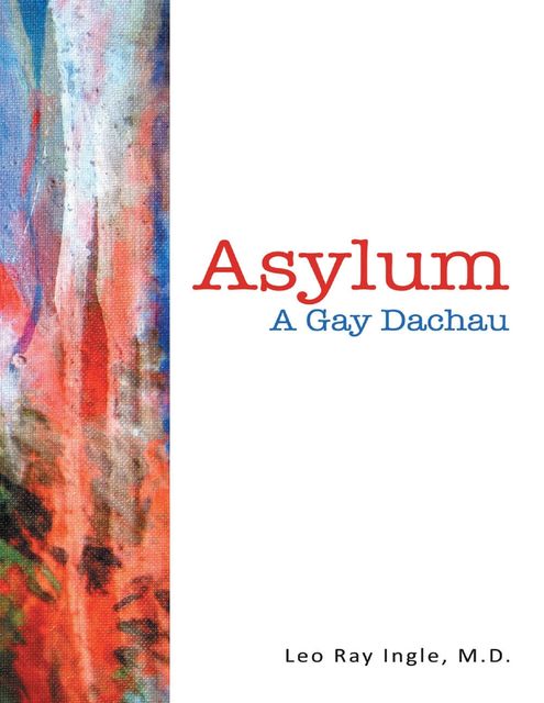 Asylum: A Gay Dachau, Leo Ray Ingle
