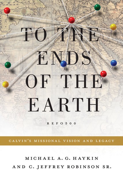 To the Ends of the Earth, Michael A.G. Haykin, Jeff Robinson Sr.