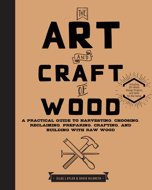 The Art and Craft of Wood, David Hildreth, Silas J. Kyler