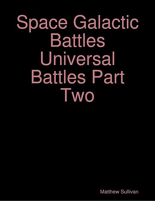 Space Galactic Battles Universal Battles Part Two, Matthew Sullivan