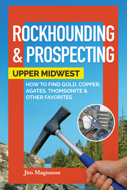 Rockhounding & Prospecting: Upper Midwest, Jim Magnuson