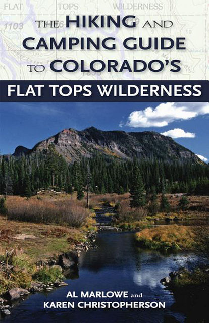 The Hiking and Camping Guide to Colorado's Flat Tops Wilderness, Al Marlowe, Karen Christopherson