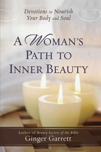 A Woman's Path to Inner Beauty, Ginger Garrett