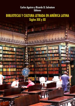 Bibliotecas y cultura letrada en América Latina, editores, Carlos Aguirre y Ricardo D. Salvatore