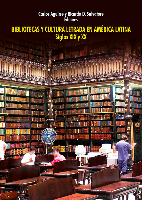 Bibliotecas y cultura letrada en América Latina, editores, Carlos Aguirre y Ricardo D. Salvatore