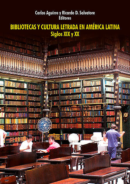 Bibliotecas y cultura letrada en América Latina, editores, Carlos Aguirre y Ricardo D. Salvatore