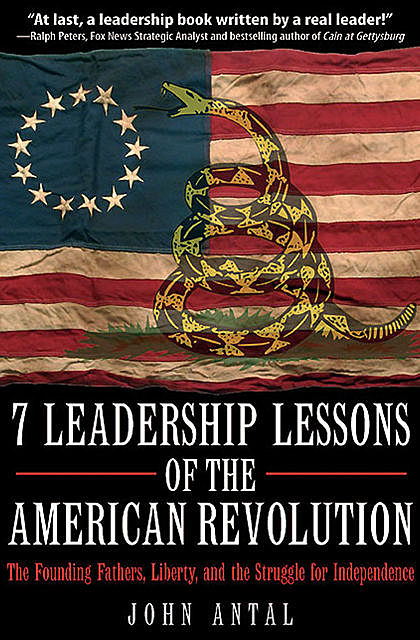 7 Leadership Lessons of the American Revolution, John Antal