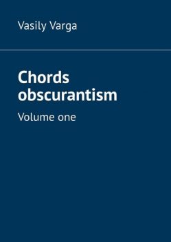 Chords obscurantism. Volume one, Vasily Varga