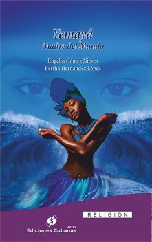 Yemayá Madre del Mundo, Bertha Hernández López, Rogelio Gómez Nieves