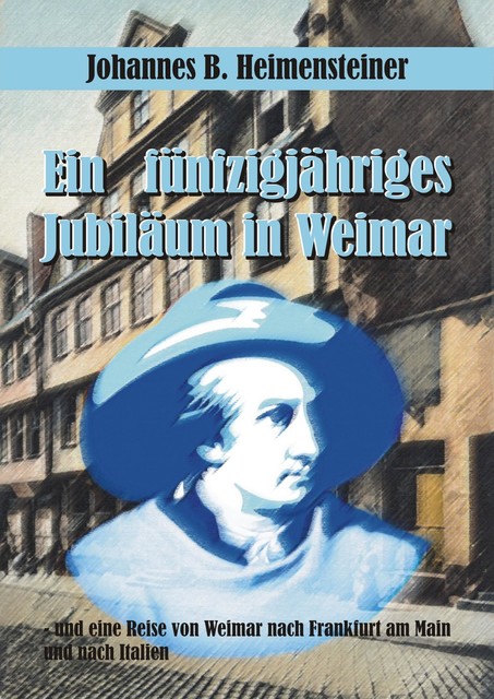 Ein fünfzigjähriges Jubiläum in Weimar, Johannes B. Heimensteiner