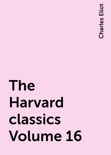 The Harvard classics Volume 16, Charles Eliot