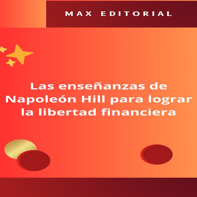Las enseñanzas de Napoleón Hill para lograr la libertad financiera, Max Editorial