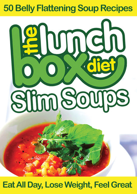 The Lunch Box Diet: Slim Soups – 50 Belly Flattening Soup Recipes, Simon Lovell