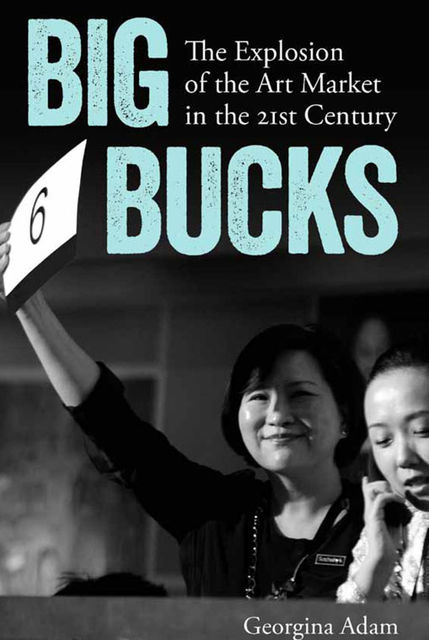 Big Bucks: The Explosion of the Art Market in the 21st Century, Ms Georgina Adam