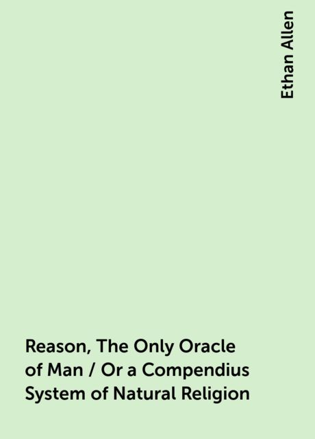 Reason, The Only Oracle of Man / Or a Compendius System of Natural Religion, Ethan Allen