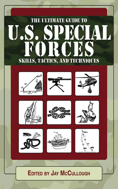 Ultimate Guide to U.S. Special Forces Skills, Tactics, and Techniques, Jay McCullough