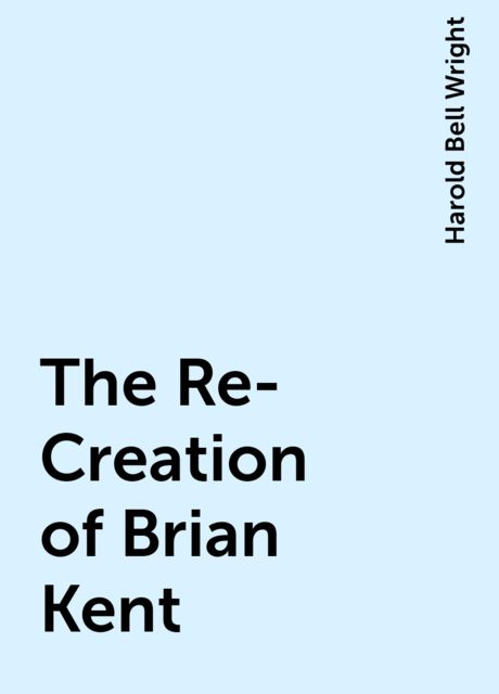 The Re-Creation of Brian Kent, Harold Bell Wright