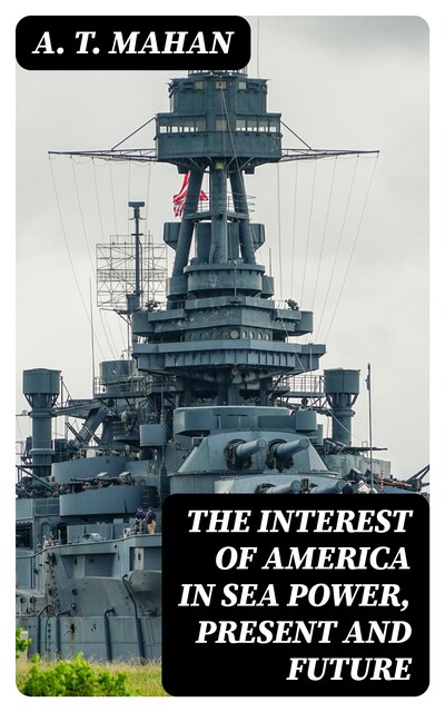 The Interest of America in Sea Power, Present and Future, A.T.Mahan