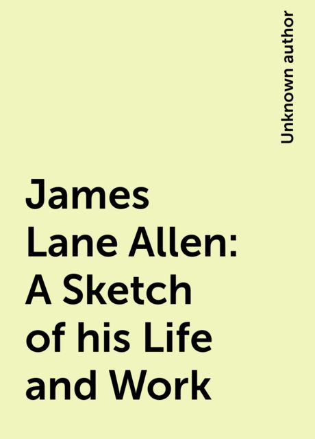 James Lane Allen: A Sketch of his Life and Work, 