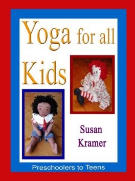 Yoga for All Kids: Preschoolers to Teens, Susan Kramer