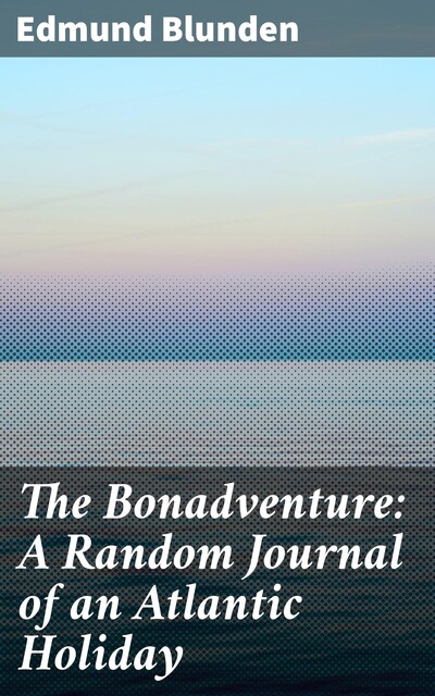 The Bonadventure: A Random Journal of an Atlantic Holiday, Edmund Blunden