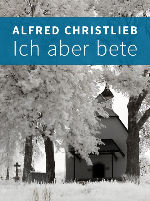 Ich aber bete, Alfred Christlieb