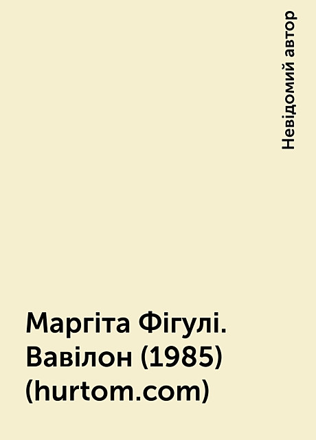 Маргіта Фігулі. Вавілон (1985) (hurtom.com), Невідомий автор