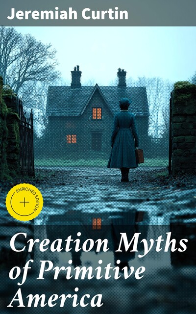 Creation Myths of Primitive America, Jeremiah Curtin